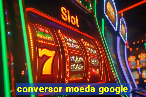 conversor moeda google